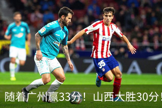 随着广州赢33分！山西大胜30分！CBA最新积分榜，上海第1四川第5广东第15